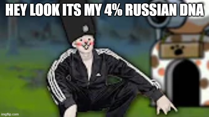 HEY LOOK ITS MY 4% RUSSIAN DNA | made w/ Imgflip meme maker