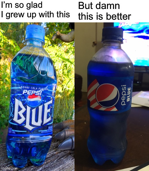 I’m so glad I grew up with this; But damn this is better | image tagged in memes,pepsi | made w/ Imgflip meme maker