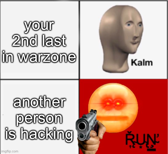 childhood game moments part 5 | your 2nd last in warzone; another person is hacking | image tagged in kalm u,memes,warzone,games | made w/ Imgflip meme maker