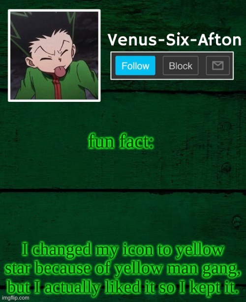 Gon temp | fun fact:; I changed my icon to yellow star because of yellow man gang, but I actually liked it so I kept it. | image tagged in gon temp | made w/ Imgflip meme maker