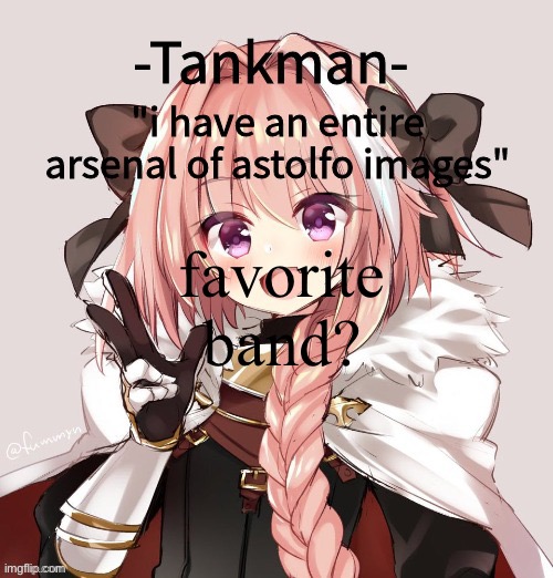 tankman astolfo template | favorite band? | image tagged in tankman astolfo template | made w/ Imgflip meme maker