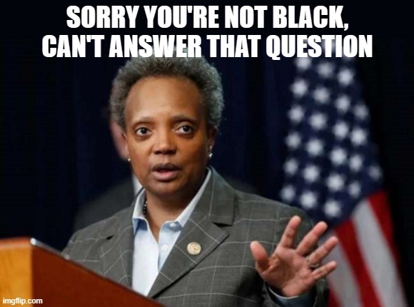 SORRY YOU'RE NOT BLACK, CAN'T ANSWER THAT QUESTION | made w/ Imgflip meme maker
