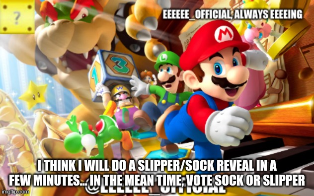never gonna do a face reveal | I THINK I WILL DO A SLIPPER/SOCK REVEAL IN A FEW MINUTES... IN THE MEAN TIME, VOTE SOCK OR SLIPPER | image tagged in eeeeeeofficials announcement template | made w/ Imgflip meme maker