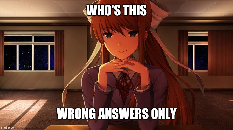 Monika | WHO'S THIS; WRONG ANSWERS ONLY | image tagged in monika | made w/ Imgflip meme maker