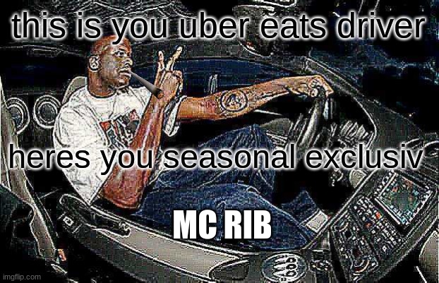 Understandable Have a Great Day but its Blank | this is you uber eats driver; heres you seasonal exclusiv; MC RIB | image tagged in understandable have a great day but its blank | made w/ Imgflip meme maker