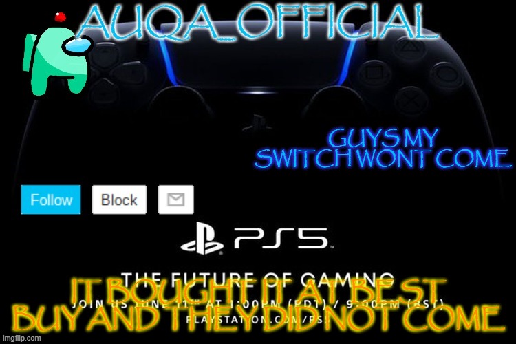 wth is going on? | GUYS MY SWITCH WONT COME; IT BOUGHT IT AT BEST BUY AND THEY DID NOT COME | image tagged in auqa_official announcment template new | made w/ Imgflip meme maker