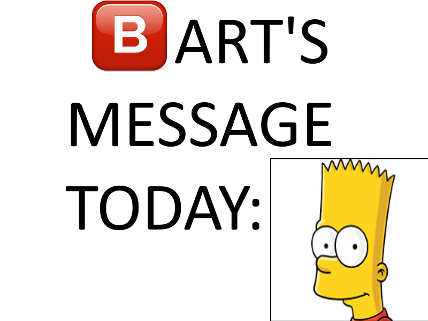 High Quality bart's message today Blank Meme Template