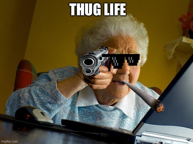 Grandma Finds The Internet Meme | THUG LIFE | image tagged in memes,grandma finds the internet | made w/ Imgflip meme maker