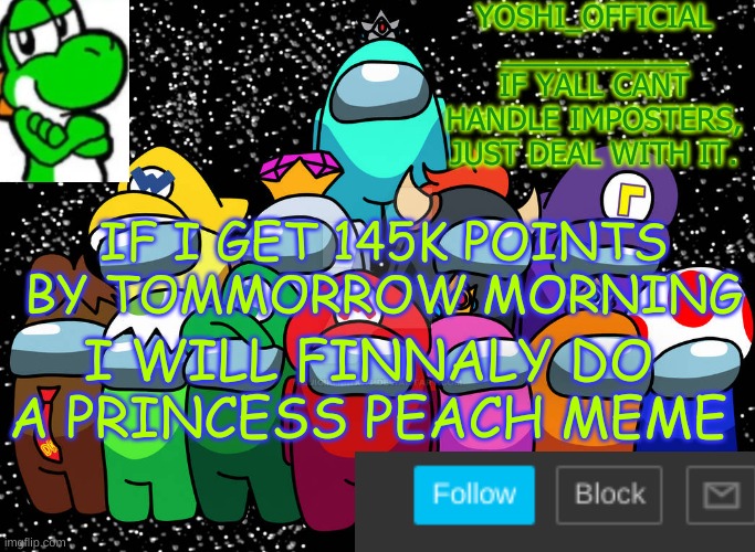 By Any Of You | IF I GET 145K POINTS BY TOMMORROW MORNING; I WILL FINNALY DO A PRINCESS PEACH MEME | image tagged in yoshi_official announcement temp v5 | made w/ Imgflip meme maker