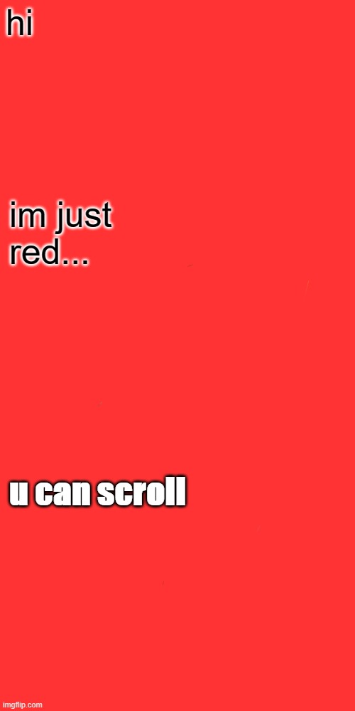 hi; im just red... u can scroll | image tagged in memes,surprised pikachu | made w/ Imgflip meme maker