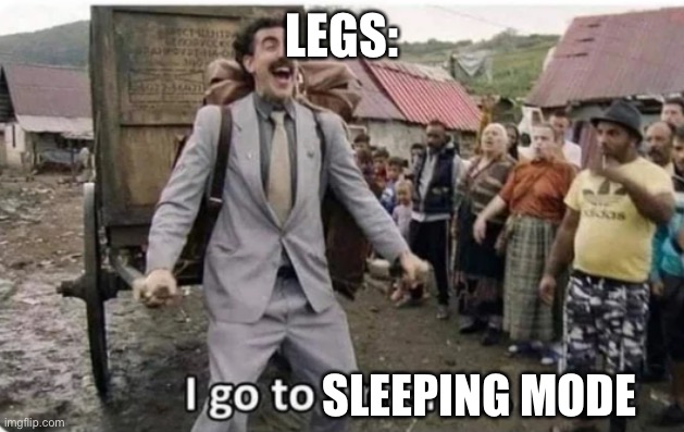 i go to america | LEGS: SLEEPING MODE | image tagged in i go to america | made w/ Imgflip meme maker
