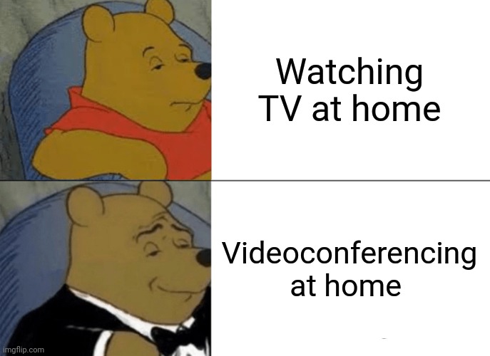 COVID TIMES | Watching TV at home; Videoconferencing at home | image tagged in memes,tuxedo winnie the pooh,covid-19,stay home | made w/ Imgflip meme maker