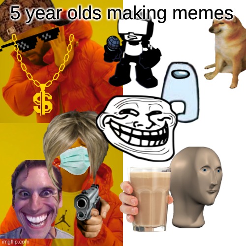 when your new to imgflip | 5 year olds making memes | image tagged in memes,drake hotline bling | made w/ Imgflip meme maker