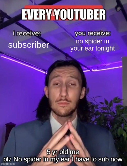 DON"T RISK IT GUYS | EVERY YOUTUBER; subscriber; no spider in your ear tonight; 5 yr old me
plz No spider in my ear I have to sub now | image tagged in trade offer | made w/ Imgflip meme maker