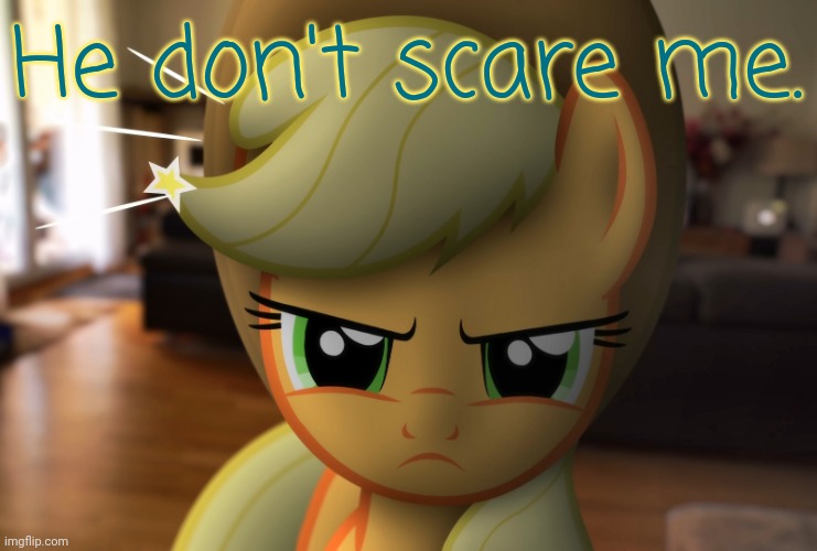 Unhappy Applejack (MLP in Real Life) | He don't scare me. | image tagged in unhappy applejack mlp in real life | made w/ Imgflip meme maker