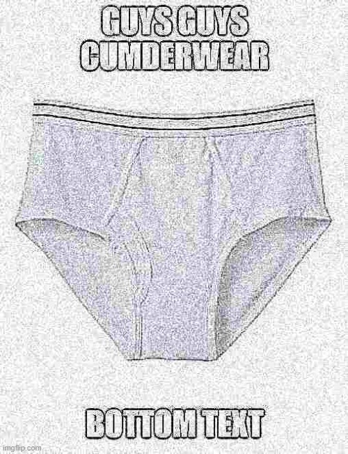 CUMDERWEAR | image tagged in deepfry,underwear,pun | made w/ Imgflip meme maker