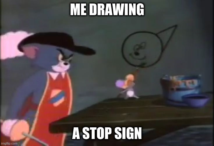 Tom Approaching Nibbles | ME DRAWING; A STOP SIGN | image tagged in tom approaching nibbles,tom and jerry | made w/ Imgflip meme maker