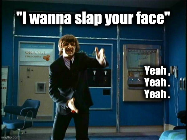 Ringo "Bring it ! " | "I wanna slap your face" Yeah ,     
Yeah .     
Yeah . | image tagged in ringo bring it | made w/ Imgflip meme maker