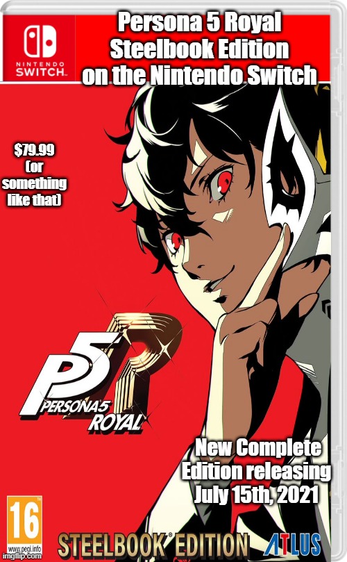I didn't know what to do, so I made this. | Persona 5 Royal Steelbook Edition on the Nintendo Switch; $79.99 (or something like that); New Complete Edition releasing July 15th, 2021 | image tagged in persona 5,nintendo switch,cool,game | made w/ Imgflip meme maker
