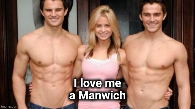 Threesome - Two guys and one girl | I love me
a Manwich | image tagged in threesome - two guys and one girl | made w/ Imgflip meme maker