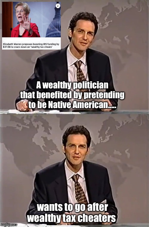 WEEKEND UPDATE WITH NORM | A wealthy politician that benefited by pretending to be Native American..... wants to go after wealthy tax cheaters | image tagged in weekend update with norm,elizabeth warren,memes,politics lol,hypocrisy | made w/ Imgflip meme maker