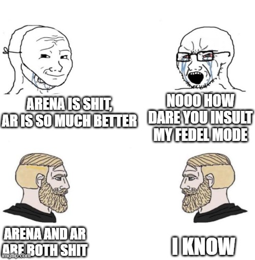 Soyboy vs Chad yes double | NOOO HOW DARE YOU INSULT MY FEDEL MODE; ARENA IS SHIT, AR IS SO MUCH BETTER; ARENA AND AR ARE BOTH SHIT; I KNOW | image tagged in soyboy vs chad yes double | made w/ Imgflip meme maker