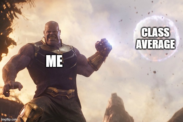 My effect on the class average | CLASS AVERAGE; ME | image tagged in thanos,school | made w/ Imgflip meme maker