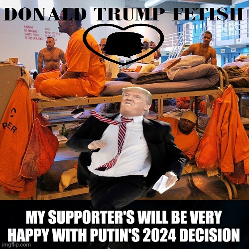 Big Winner in Prison | MY SUPPORTER'S WILL BE VERY HAPPY WITH PUTIN'S 2024 DECISION | image tagged in donald trump,prison,trump in jail,donald trump memes,political memes,donald trump running away | made w/ Imgflip meme maker
