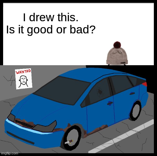 My drawing | I drew this.
Is it good or bad? | image tagged in funny memes | made w/ Imgflip meme maker