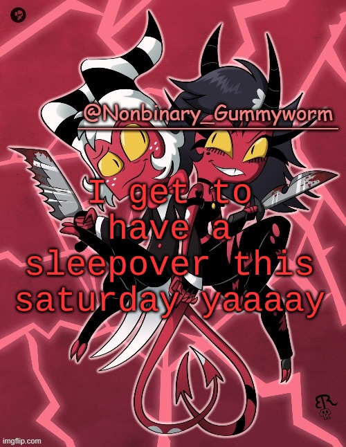 in two ( or three counting today ) more days :D | I get to have a sleepover this saturday yaaaay | image tagged in millie and moxxie gummyworm temp | made w/ Imgflip meme maker