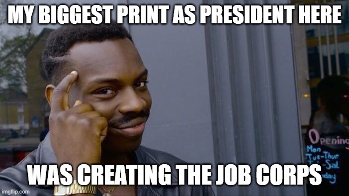 One of the biggest but the most defining | MY BIGGEST PRINT AS PRESIDENT HERE; WAS CREATING THE JOB CORPS | image tagged in memes,roll safe think about it,jobs | made w/ Imgflip meme maker
