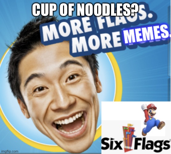 More Flags. More Memes. | CUP OF NOODLES? | image tagged in more flags more memes | made w/ Imgflip meme maker