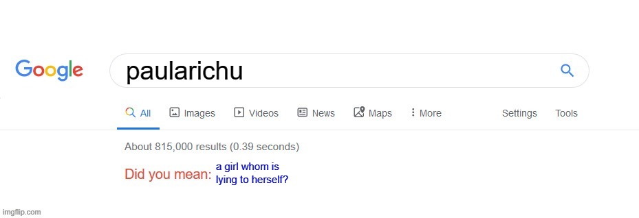 Did you mean? | paularichu a girl whom is 
lying to herself? | image tagged in did you mean | made w/ Imgflip meme maker