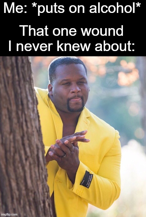 Black guy hiding behind tree | Me: *puts on alcohol*; That one wound I never knew about: | image tagged in black guy hiding behind tree,alcohol,wound,memes,relatable | made w/ Imgflip meme maker