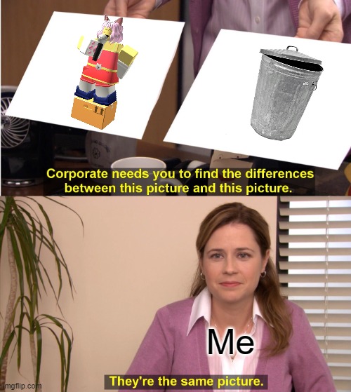 They're The Same Picture Meme | Me | image tagged in memes,they're the same picture,roblox,tds,roblox meme,simp | made w/ Imgflip meme maker
