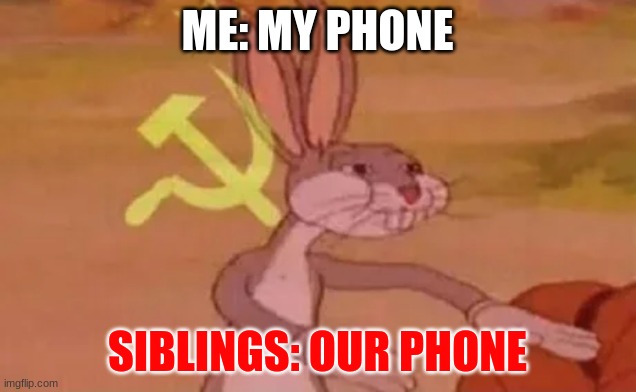 Bugs bunny communist | ME: MY PHONE; SIBLINGS: OUR PHONE | image tagged in bugs bunny communist | made w/ Imgflip meme maker