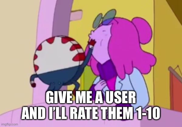 Peppermint Butler slapping Princess Bubblegum | GIVE ME A USER AND I’LL RATE THEM 1-10 | image tagged in peppermint butler slapping princess bubblegum | made w/ Imgflip meme maker