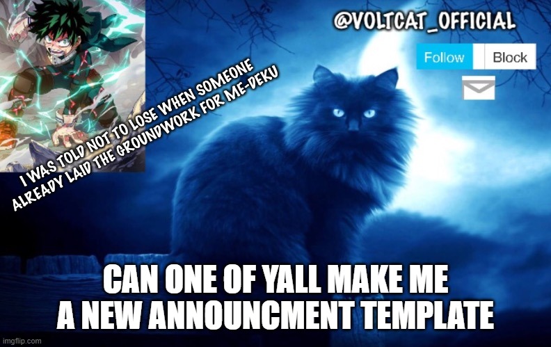 Voltcat's new template made by Oof_Calling | CAN ONE OF YALL MAKE ME A NEW ANNOUNCMENT TEMPLATE | image tagged in voltcat's new template made by oof_calling | made w/ Imgflip meme maker