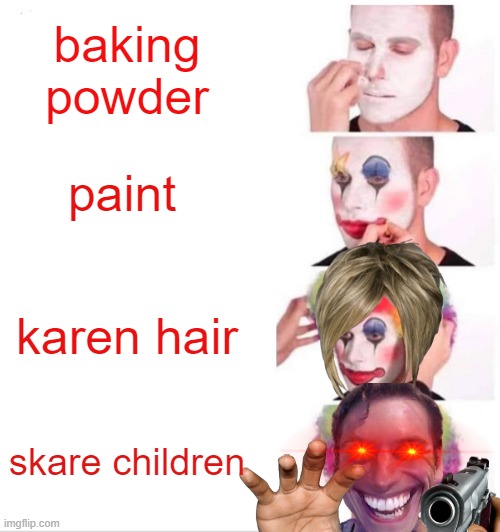 Clown Applying Makeup Meme | baking powder; paint; karen hair; skare children | image tagged in memes,clown applying makeup | made w/ Imgflip meme maker