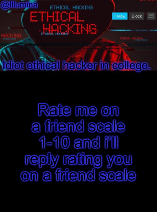 Hint: Only 1 person has 9, 1 person has 8, and one person has 7 | Rate me on a friend scale 1-10 and i’ll reply rating you on a friend scale | image tagged in illumina ethical hacking temp extended | made w/ Imgflip meme maker