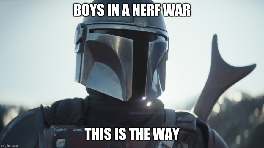This is the way |  BOYS IN A NERF WAR; THIS IS THE WAY | image tagged in this is the way | made w/ Imgflip meme maker