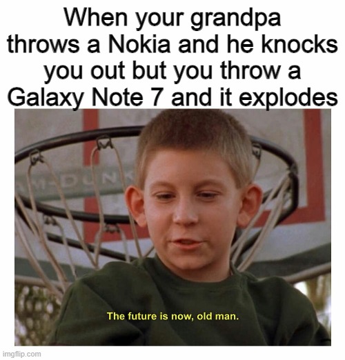 The Future Is Now Old Man | When your grandpa throws a Nokia and he knocks you out but you throw a Galaxy Note 7 and it explodes | image tagged in the future is now old man | made w/ Imgflip meme maker