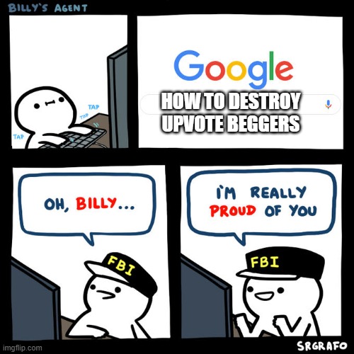 No begging for upvote | HOW TO DESTROY UPVOTE BEGGERS | image tagged in billy's agent | made w/ Imgflip meme maker