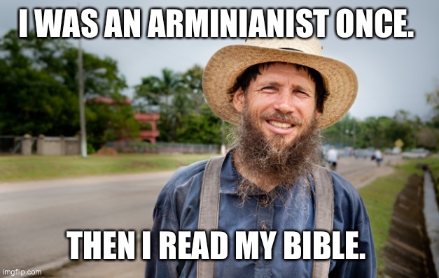 Calvinism | I WAS AN ARMINIANIST ONCE. THEN I READ MY BIBLE. | image tagged in calvinism | made w/ Imgflip meme maker