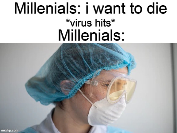 Millenials: i want to die; *virus hits*; Millenials: | made w/ Imgflip meme maker