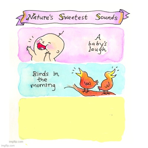 natures sweetest sounds | made w/ Imgflip meme maker