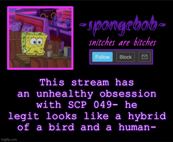 *wheeeze* also what’s a SCP- | This stream has an unhealthy obsession with SCP 049- he legit looks like a hybrid of a bird and a human- | image tagged in sponge neon temp | made w/ Imgflip meme maker