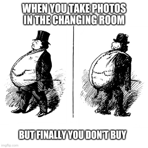Photos in the Changing Room | WHEN YOU TAKE PHOTOS IN THE CHANGING ROOM; BUT FINALLY YOU DON'T BUY | image tagged in rich but poor | made w/ Imgflip meme maker