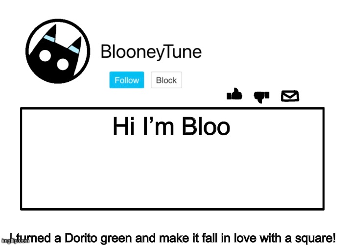Let’s see how you like it Bloo! (No offense) | Hi I’m Bloo; I turned a Dorito green and make it fall in love with a square! | image tagged in bloo s announcement | made w/ Imgflip meme maker
