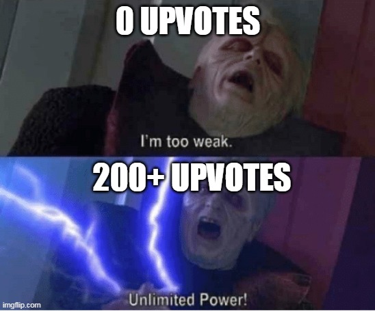 0 UPVOTES 200+ UPVOTES | image tagged in too weak unlimited power | made w/ Imgflip meme maker